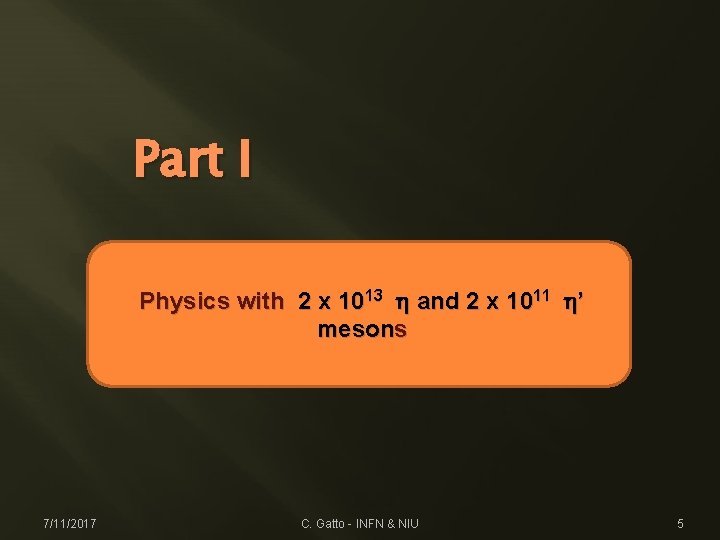 Part I Physics with 2 x 1013 h and 2 x 1011 h’ mesons