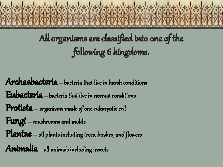 All organisms are classified into one of the following 6 kingdoms. Archaebacteria – bacteria