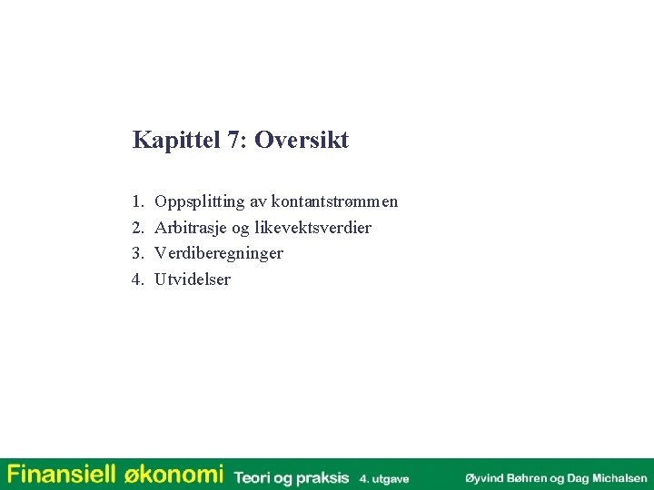 Kapittel 7: Oversikt 1. 2. 3. 4. Oppsplitting av kontantstrømmen Arbitrasje og likevektsverdier Verdiberegninger