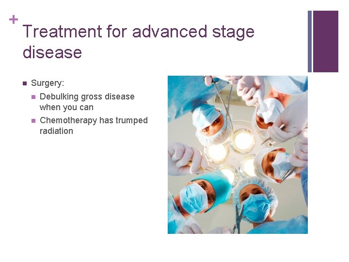 + Treatment for advanced stage disease n Surgery: n Debulking gross disease when you