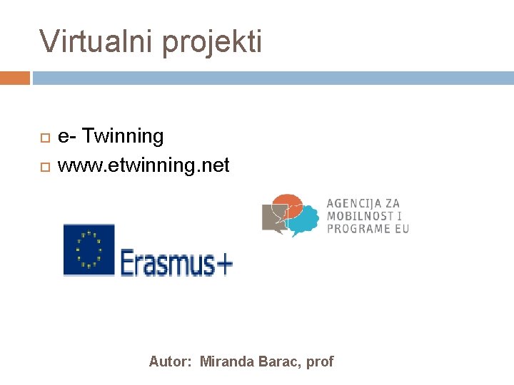 Virtualni projekti e- Twinning www. etwinning. net Autor: Miranda Barac, prof 