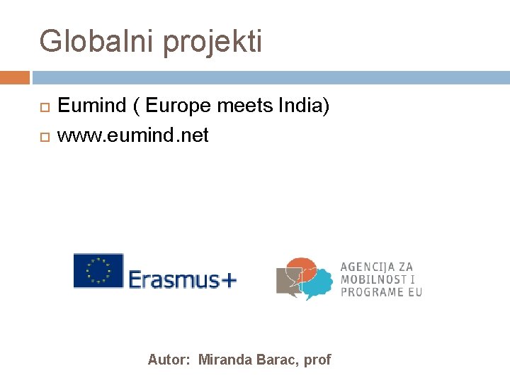 Globalni projekti Eumind ( Europe meets India) www. eumind. net Autor: Miranda Barac, prof