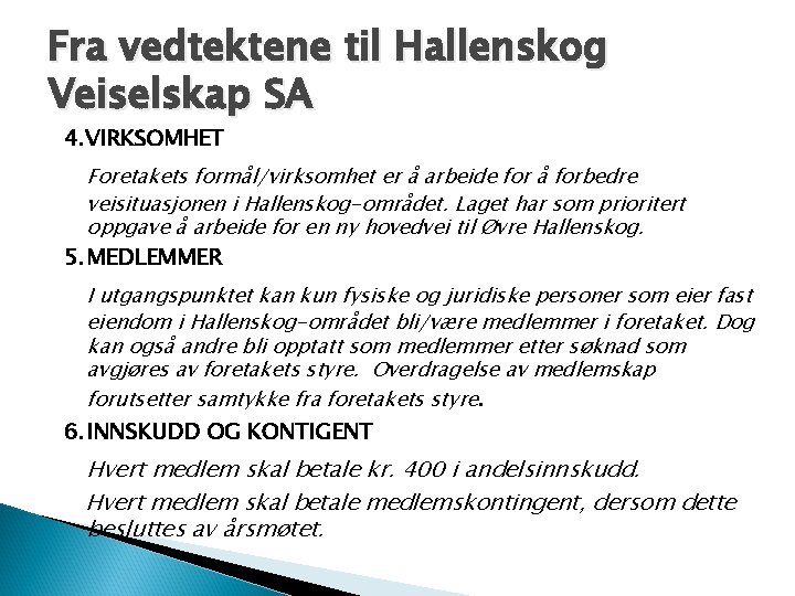 Fra vedtektene til Hallenskog Veiselskap SA 4. VIRKSOMHET Foretakets formål/virksomhet er å arbeide for