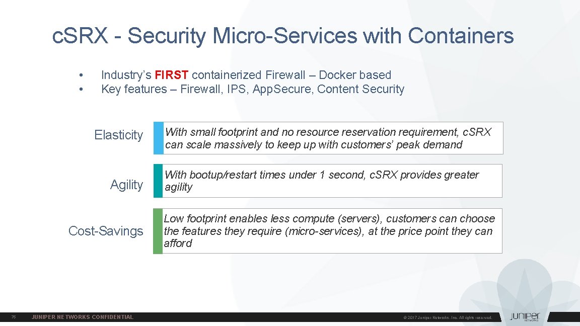c. SRX - Security Micro-Services with Containers • • Industry’s FIRST containerized Firewall –