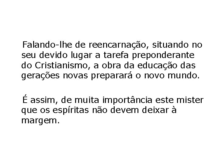  Falando-lhe de reencarnação, situando no seu devido lugar a tarefa preponderante do Cristianismo,
