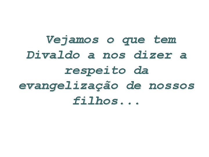  Vejamos o que tem Divaldo a nos dizer a respeito da evangelização de