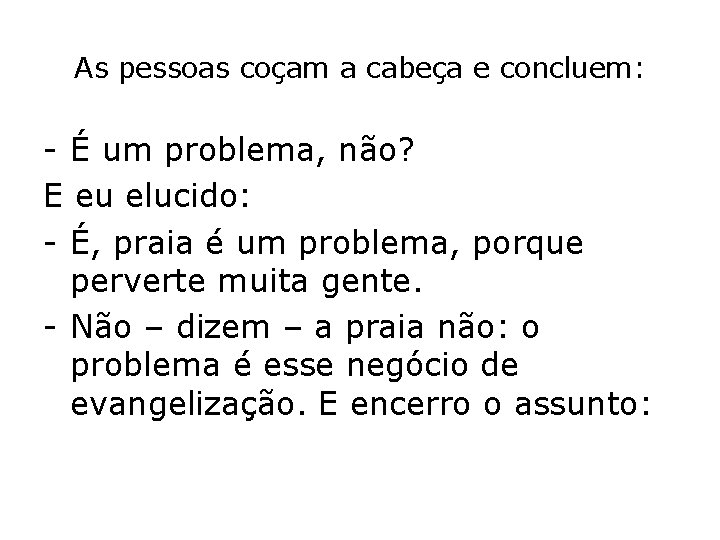 As pessoas coçam a cabeça e concluem: - É um problema, não? E eu