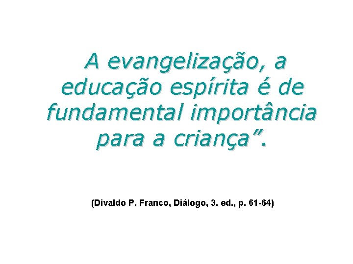  A evangelização, a educação espírita é de fundamental importância para a criança”. ”.