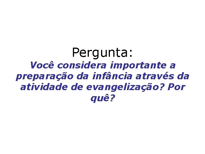 Pergunta: Você considera importante a preparação da infância através da atividade de evangelização? Por