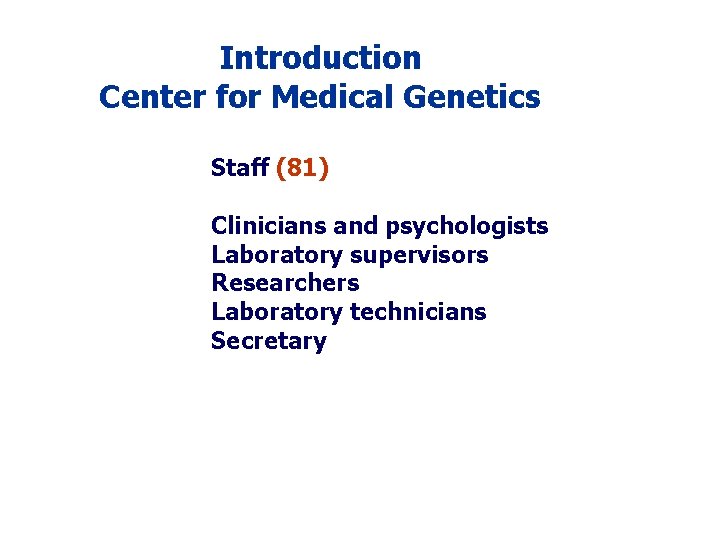 Introduction Center for Medical Genetics Staff (81) Clinicians and psychologists Laboratory supervisors Researchers Laboratory Introduction Center for Medical Genetics Staff (81) Clinicians and psychologists Laboratory supervisors Researchers Laboratory