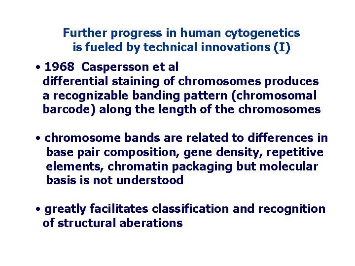 Further progress in human cytogenetics is fueled by technical innovations (I) • 1968 Caspersson Further progress in human cytogenetics is fueled by technical innovations (I) • 1968 Caspersson
