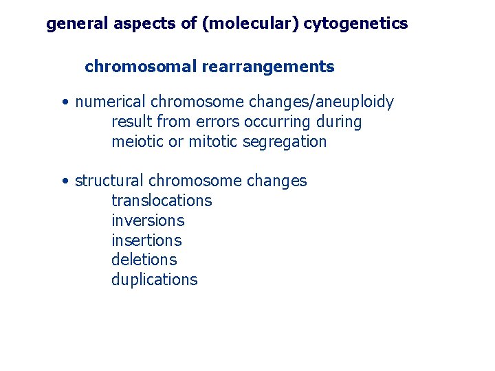 general aspects of (molecular) cytogenetics chromosomal rearrangements • numerical chromosome changes/aneuploidy result from errors general aspects of (molecular) cytogenetics chromosomal rearrangements • numerical chromosome changes/aneuploidy result from errors