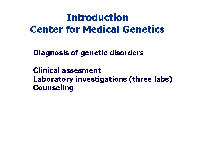 Introduction Center for Medical Genetics Diagnosis of genetic disorders Clinical assesment Laboratory investigations (three Introduction Center for Medical Genetics Diagnosis of genetic disorders Clinical assesment Laboratory investigations (three