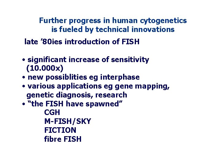 Further progress in human cytogenetics is fueled by technical innovations late ’ 80 ies Further progress in human cytogenetics is fueled by technical innovations late ’ 80 ies