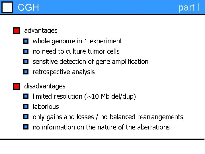 CGH part I advantages whole genome in 1 experiment no need to culture tumor CGH part I advantages whole genome in 1 experiment no need to culture tumor