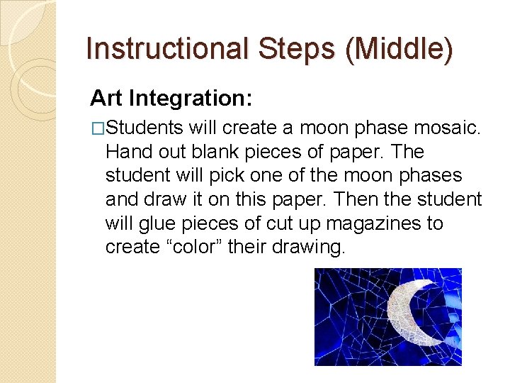 Instructional Steps (Middle) Art Integration: �Students will create a moon phase mosaic. Hand out Instructional Steps (Middle) Art Integration: �Students will create a moon phase mosaic. Hand out
