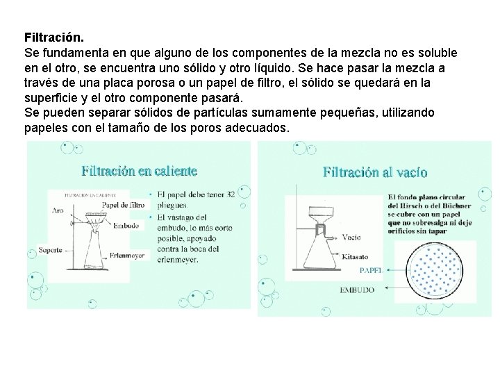 Filtración. Se fundamenta en que alguno de los componentes de la mezcla no es