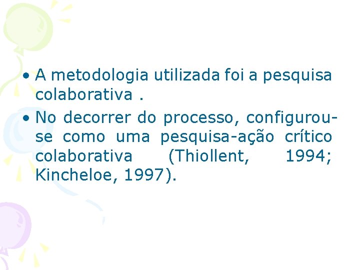  • A metodologia utilizada foi a pesquisa colaborativa. • No decorrer do processo,