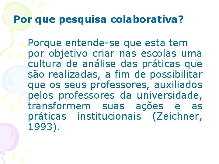 Por que pesquisa colaborativa? Porque entende-se que esta tem por objetivo criar nas escolas Por que pesquisa colaborativa? Porque entende-se que esta tem por objetivo criar nas escolas