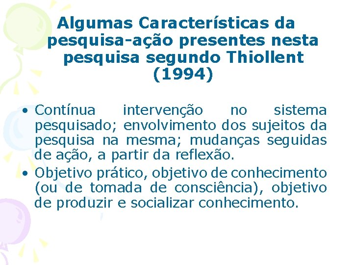 Algumas Características da pesquisa-ação presentes nesta pesquisa segundo Thiollent (1994) • Contínua intervenção no