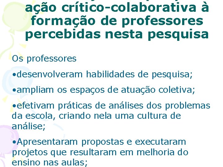 ação crítico-colaborativa à formação de professores percebidas nesta pesquisa Os professores • desenvolveram habilidades