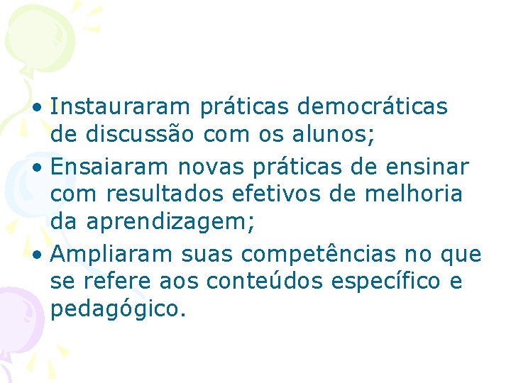  • Instauraram práticas democráticas de discussão com os alunos; • Ensaiaram novas práticas