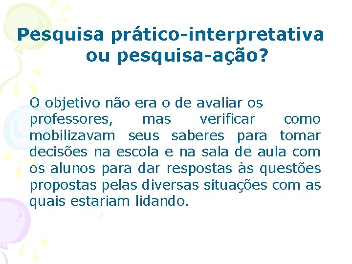 Pesquisa prático-interpretativa ou pesquisa-ação? O objetivo não era o de avaliar os professores, mas