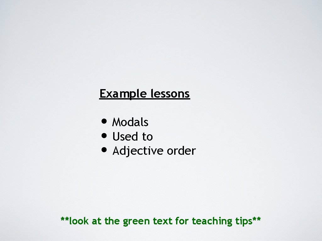 Example lessons • Modals • Used to • Adjective order **look at the green