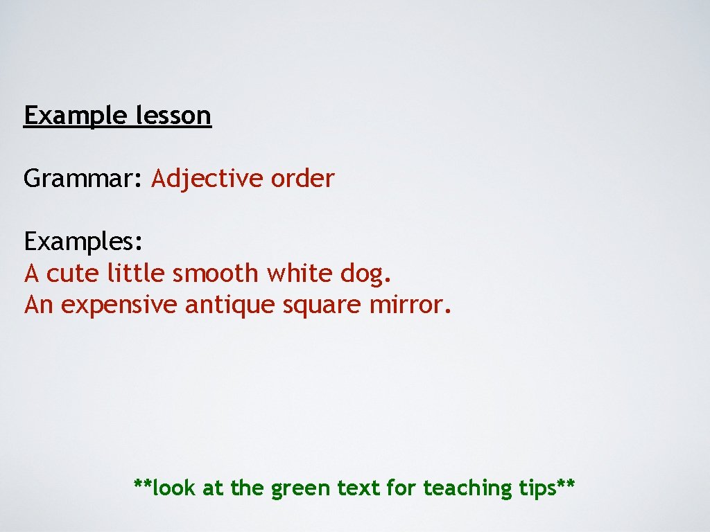 Example lesson Grammar: Adjective order Examples: A cute little smooth white dog. An expensive