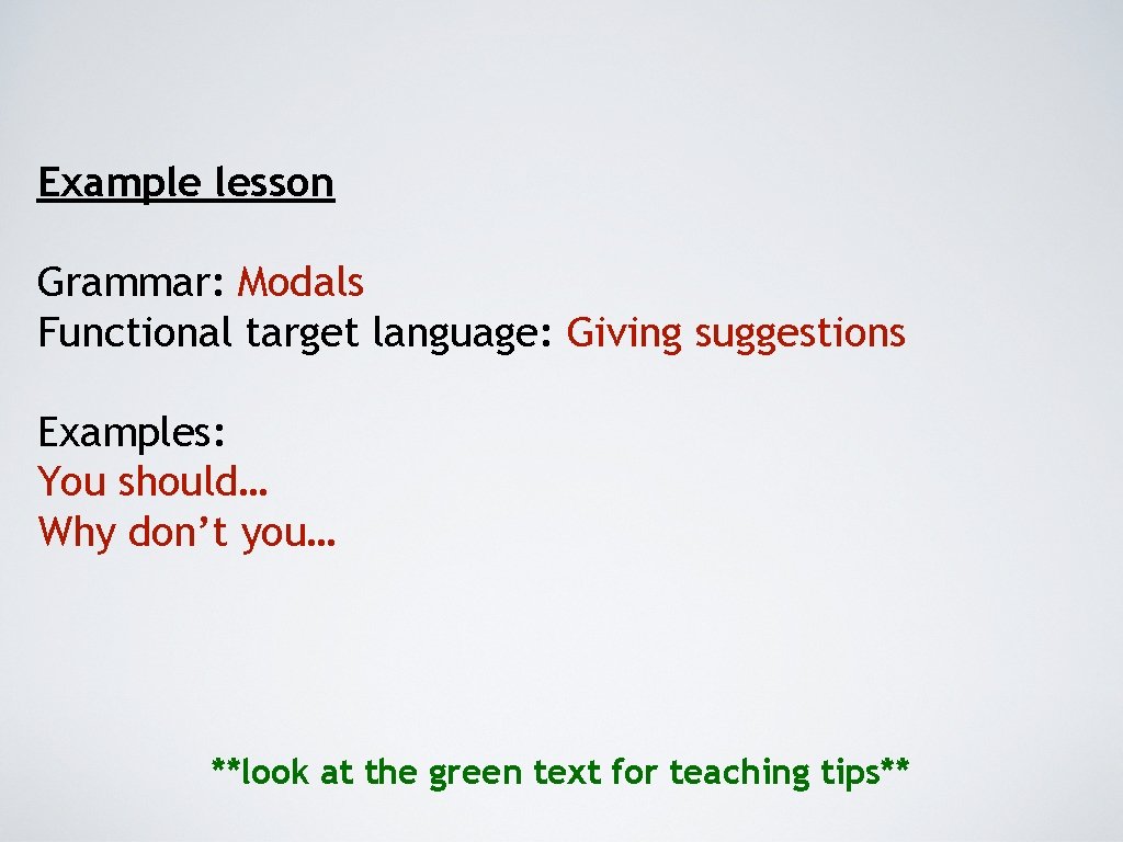 Example lesson Grammar: Modals Functional target language: Giving suggestions Examples: You should… Why don’t