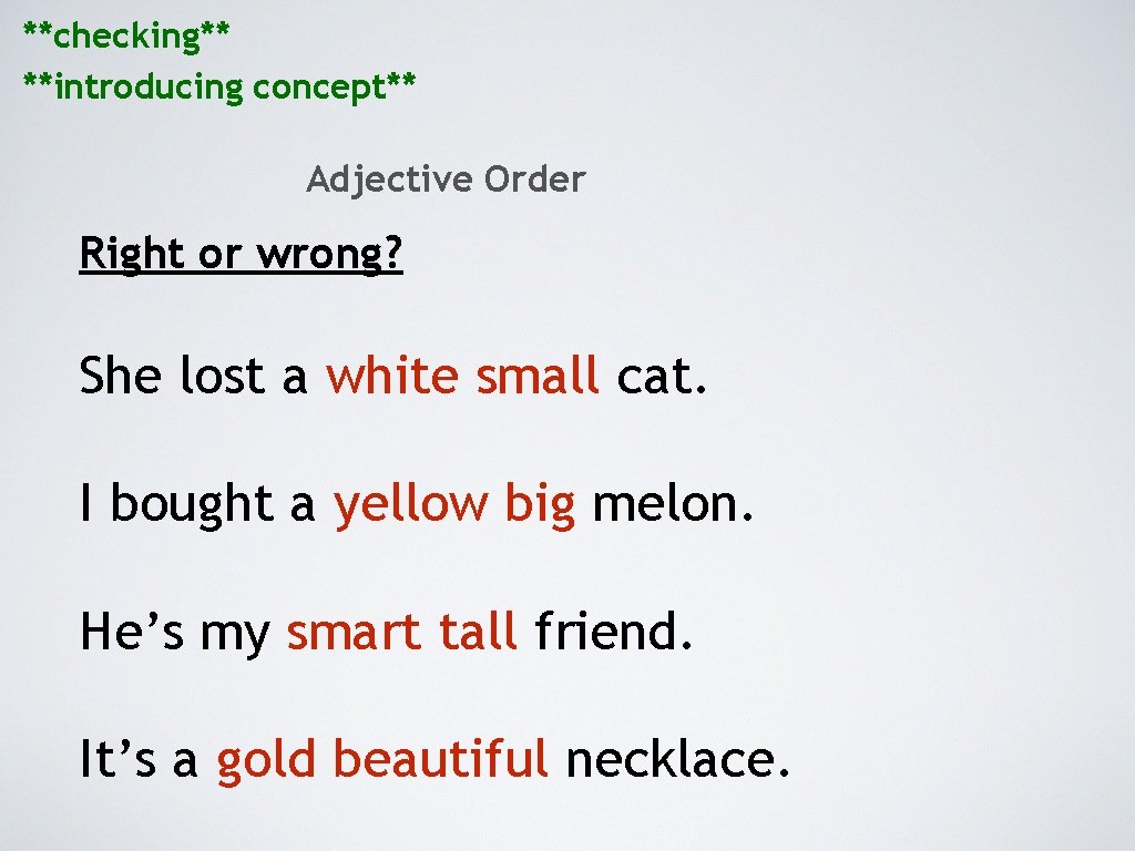 **checking** **introducing concept** Adjective Order Right or wrong? She lost a white small cat.