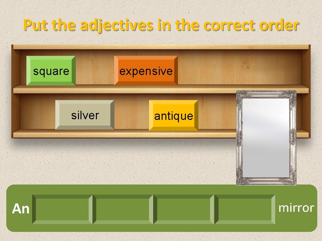 Order of adjectives game. Correct order of adjectives. Put the adjectives in the correct order. Put the Words in the correct order an Silver Mirror expensive.