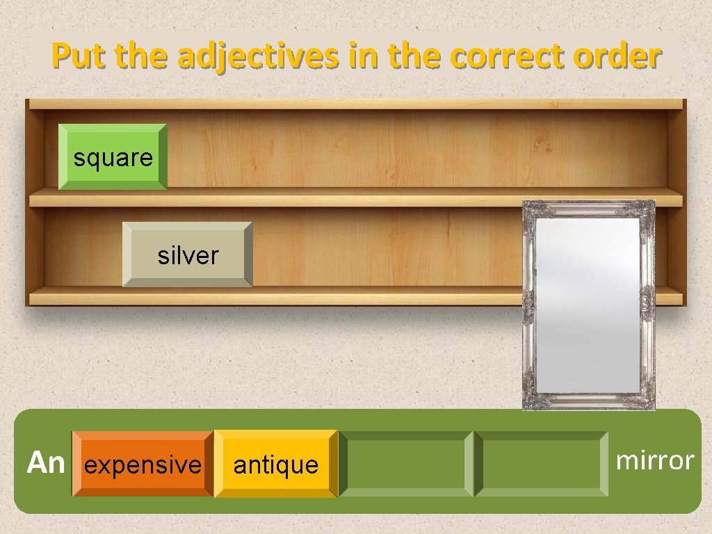 Put the adjectives in the correct order square silver An expensive antique mirror 