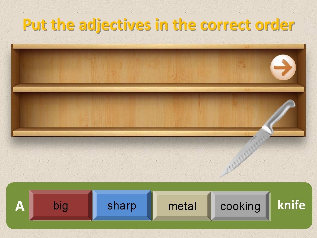 Put the adjectives in the correct order A big sharp metal cooking knife 