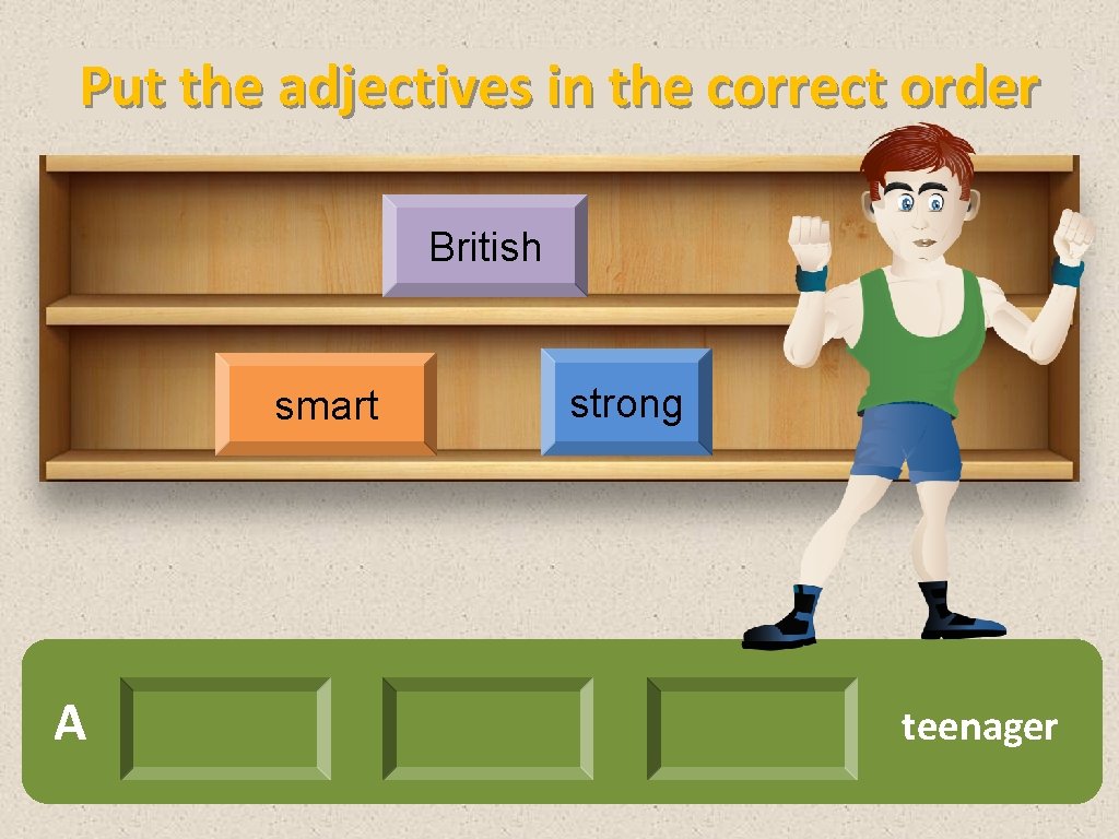 Put the adjectives in the correct order British smart A strong teenager 