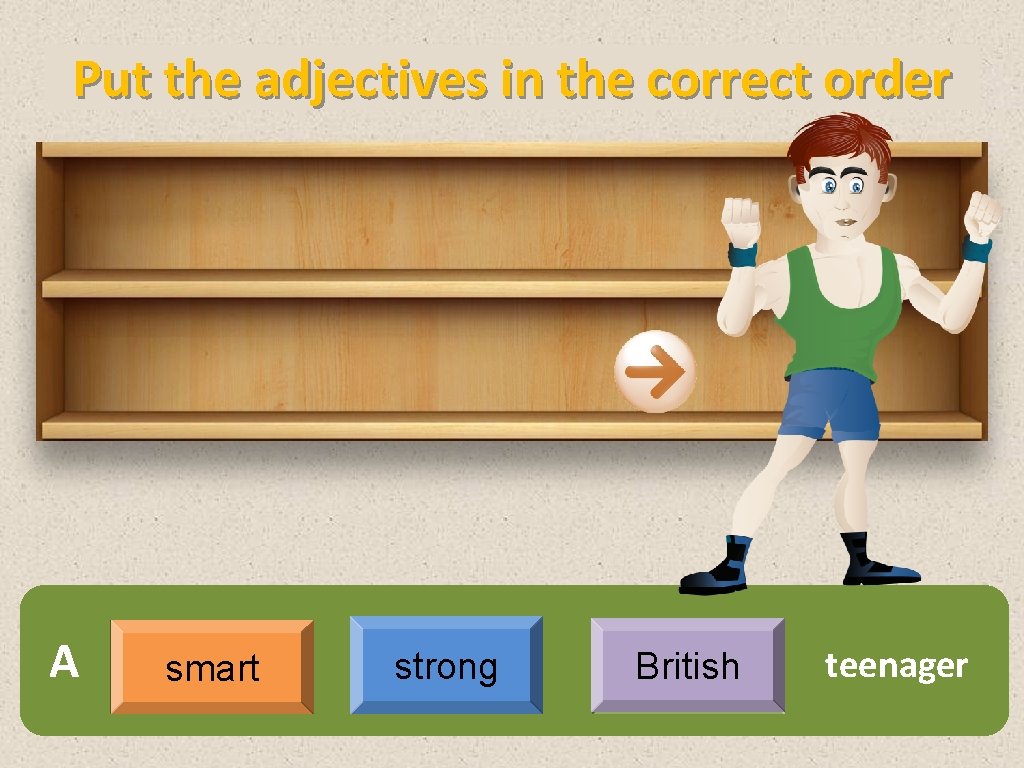 Put the adjectives in the correct order A smart strong British teenager 