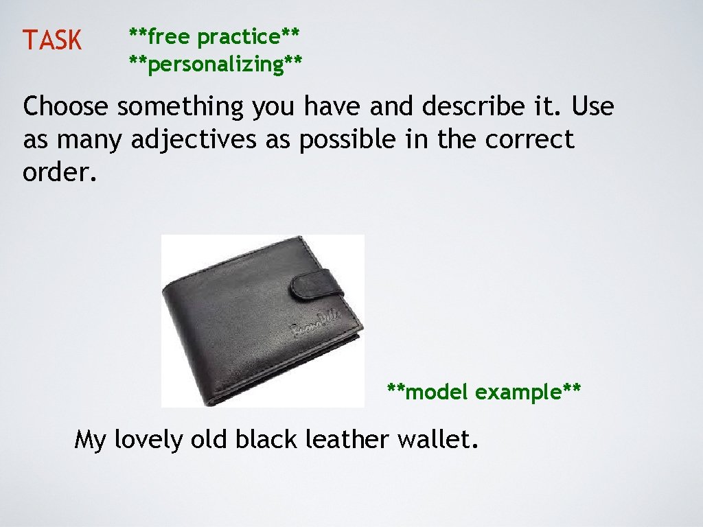 TASK **free practice** **personalizing** Choose something you have and describe it. Use as many
