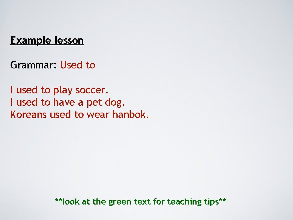 Example lesson Grammar: Used to I used to play soccer. I used to have