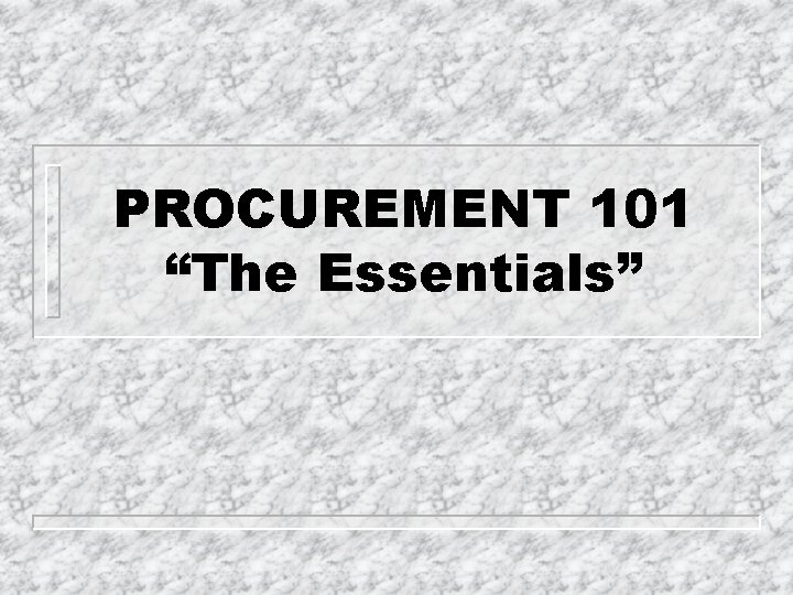 PROCUREMENT 101 “The Essentials” 
