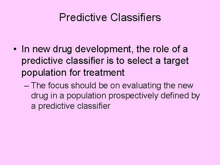 Predictive Classifiers • In new drug development, the role of a predictive classifier is
