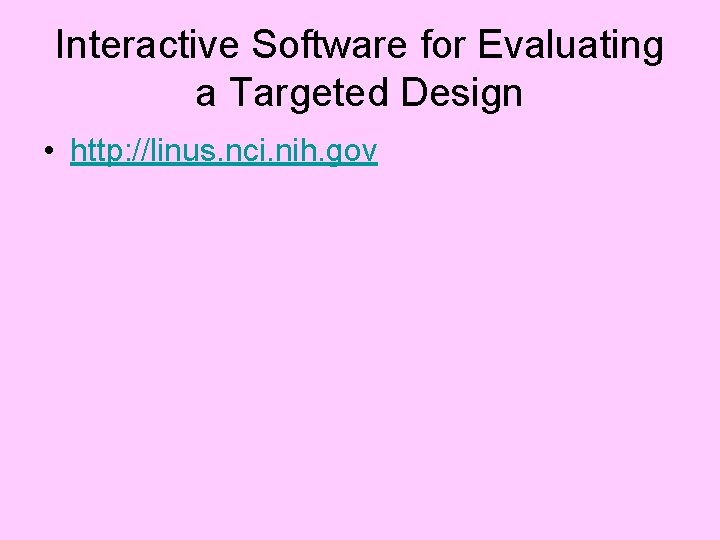 Interactive Software for Evaluating a Targeted Design • http: //linus. nci. nih. gov 