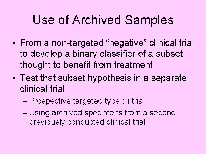 Use of Archived Samples • From a non-targeted “negative” clinical trial to develop a
