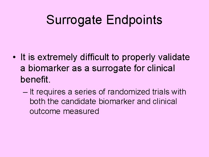 Surrogate Endpoints • It is extremely difficult to properly validate a biomarker as a