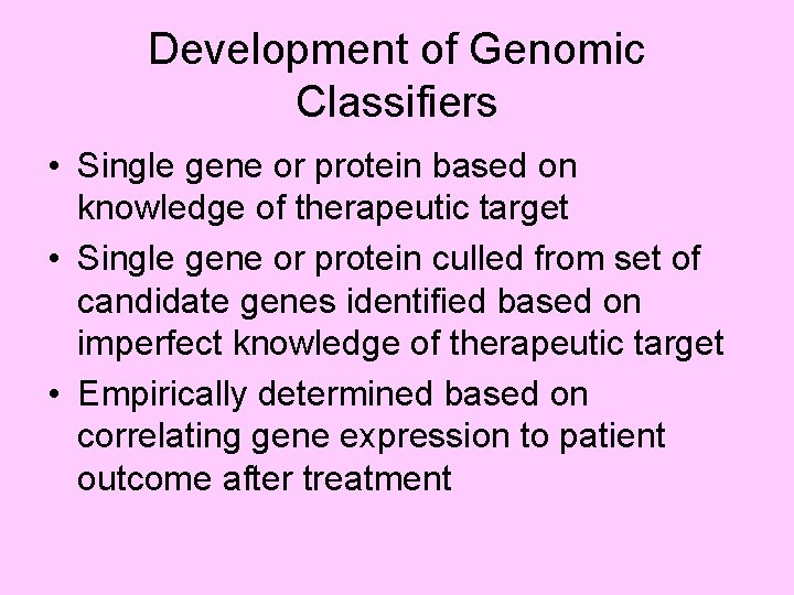 Development of Genomic Classifiers • Single gene or protein based on knowledge of therapeutic