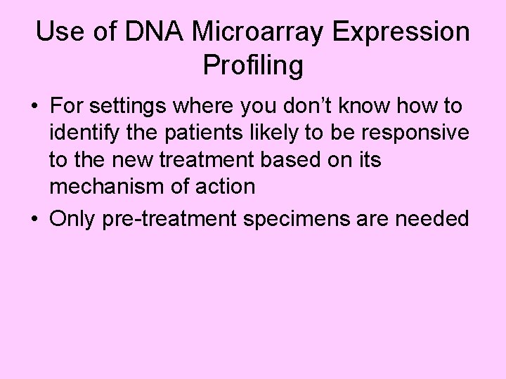 Use of DNA Microarray Expression Profiling • For settings where you don’t know how