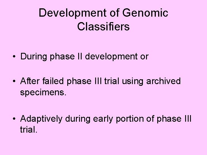 Development of Genomic Classifiers • During phase II development or • After failed phase