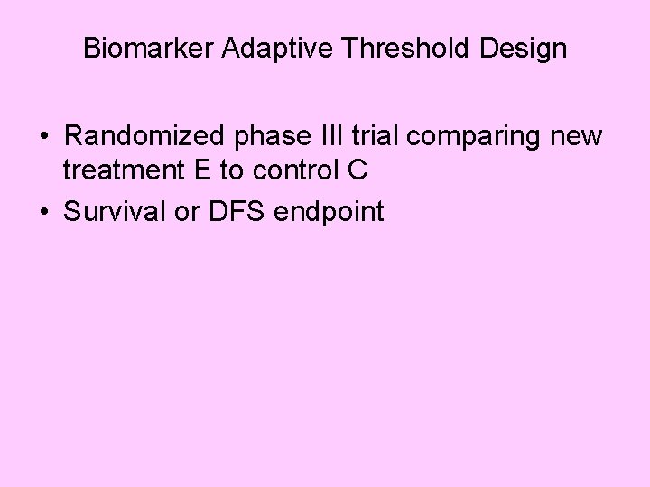 Biomarker Adaptive Threshold Design • Randomized phase III trial comparing new treatment E to
