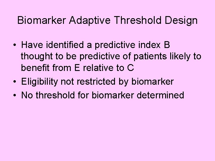 Biomarker Adaptive Threshold Design • Have identified a predictive index B thought to be