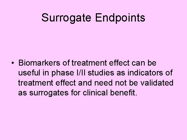 Surrogate Endpoints • Biomarkers of treatment effect can be useful in phase I/II studies