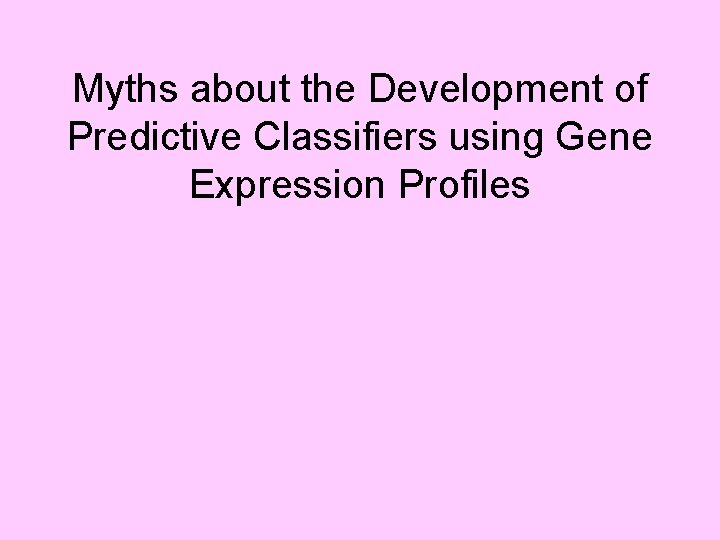 Myths about the Development of Predictive Classifiers using Gene Expression Profiles 